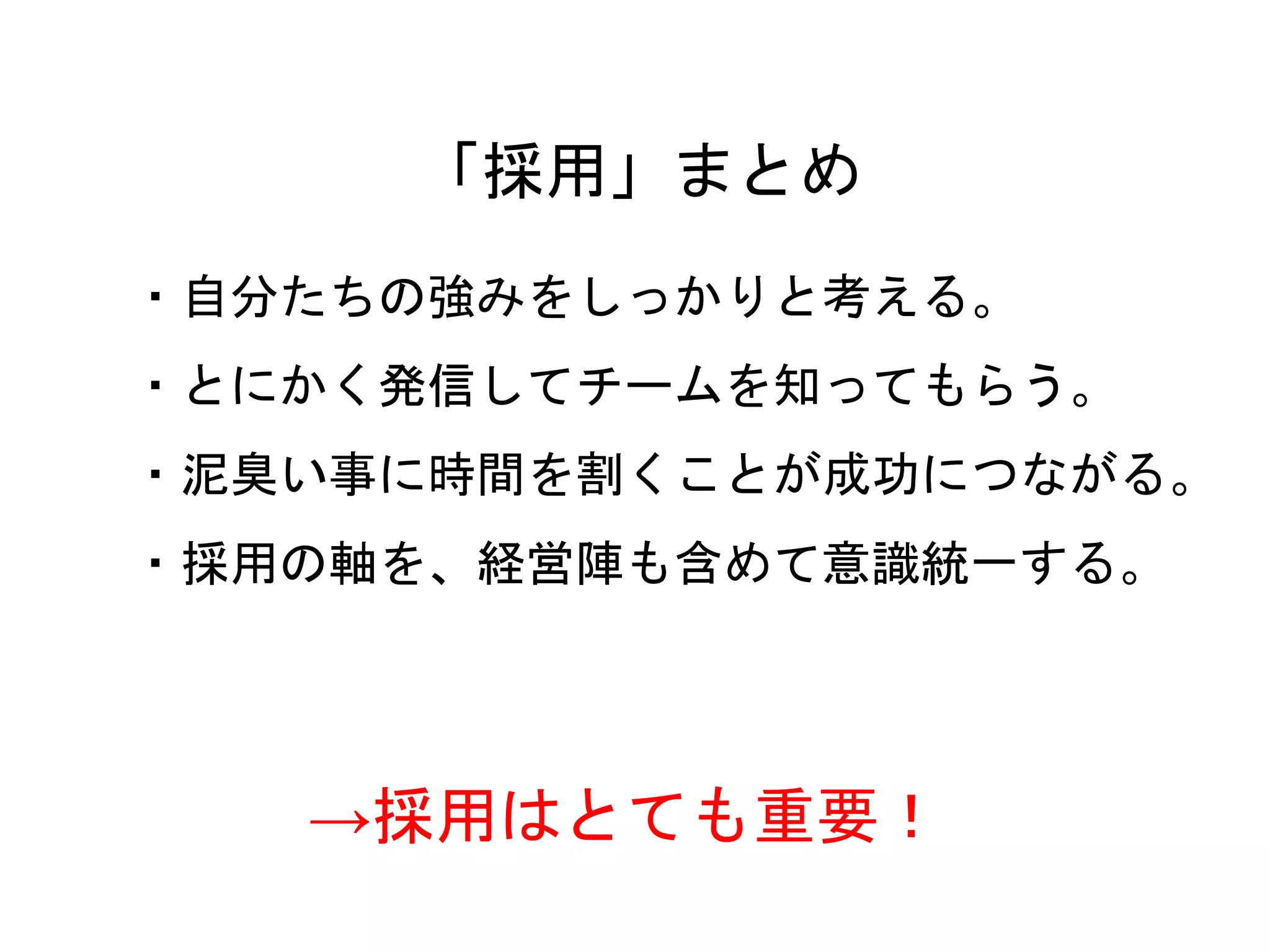 51
・自分たちの強みをしっかりと考える。
・とにかく発信してチームを知ってもらう。
・泥臭い事に時間を割くことが成功につながる。
・採用の軸を、経営陣も含めて意識統一する。
「採用」まとめ
→採用はとても重要！
 