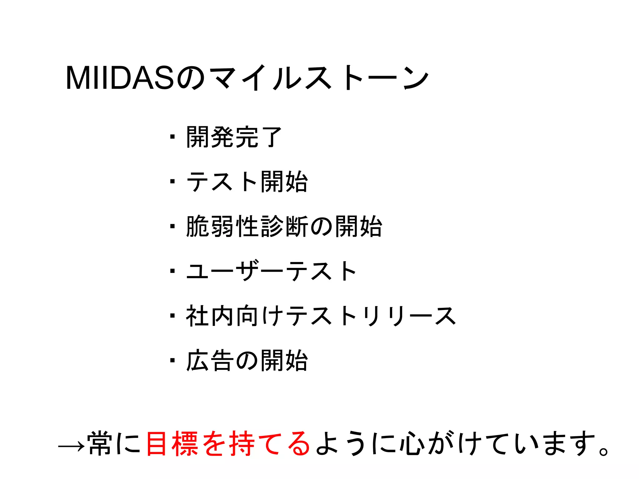58
・開発完了
・テスト開始
・脆弱性診断の開始
・ユーザーテスト
・社内向けテストリリース
・広告の開始
MIIDASのマイルストーン
→常に目標を持てるように心がけています。
 