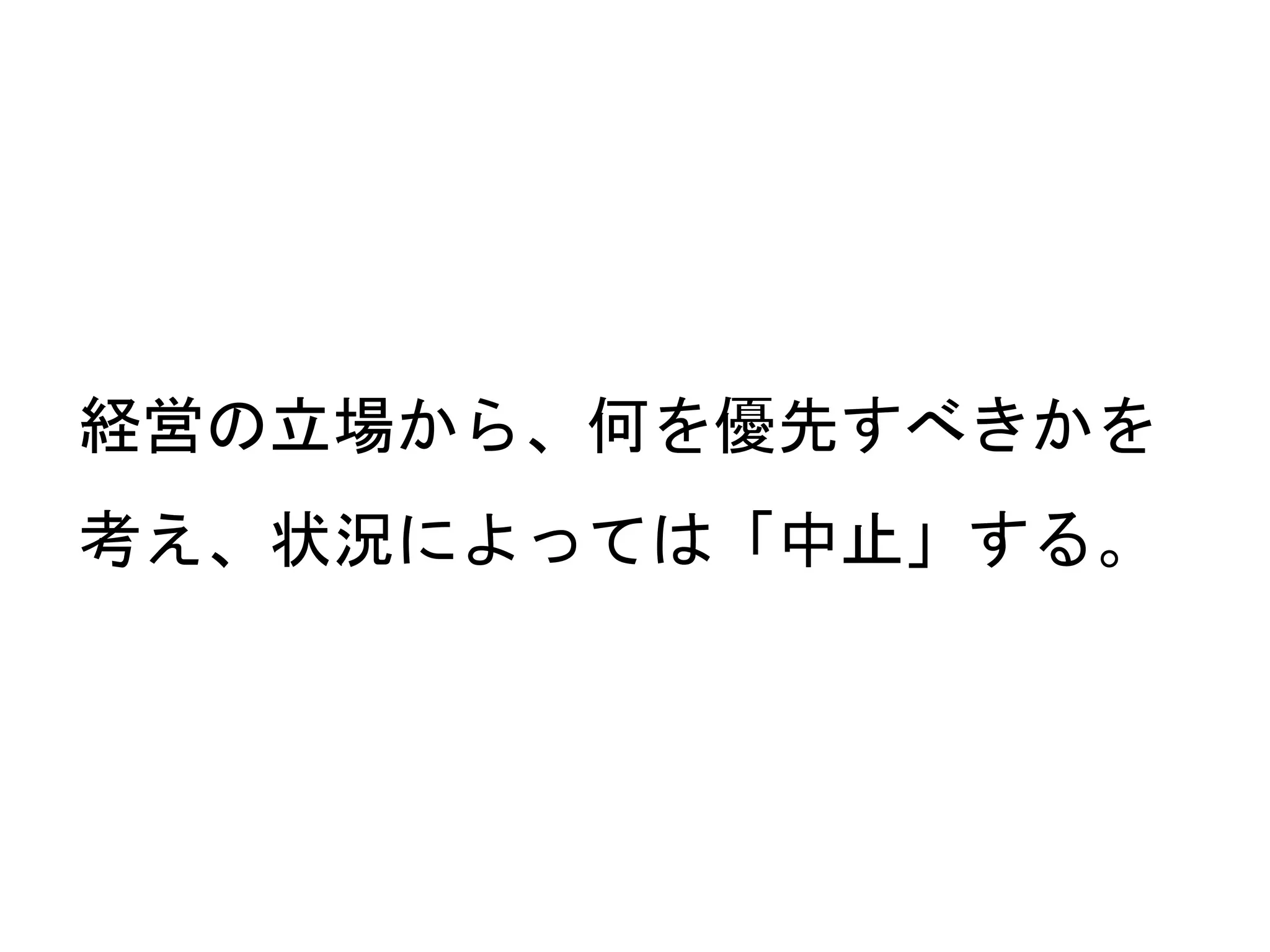 62
経営の立場から、何を優先すべきかを
考え、状況によっては「中止」する。
 
