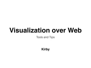 Visualization over Web
Tools and Tips
Kirby
 