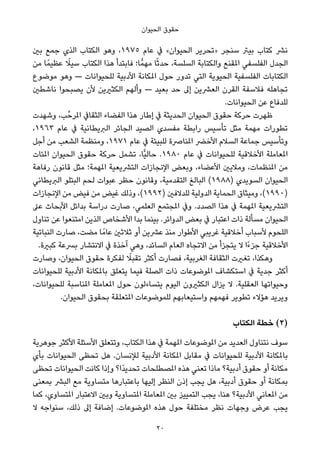 ‫اﻟﺤﻴﻮان‬ ‫ﺣﻘﻮق‬
‫ﺑني‬ ‫ﺟﻤﻊ‬ ‫اﻟﺬي‬ ‫اﻟﻜﺘﺎب‬ ‫وﻫﻮ‬ ،١٩٧٥ ‫ﻋﺎم‬ ‫ﰲ‬ «‫اﻟﺤﻴﻮان‬ ‫»ﺗﺤﺮﻳﺮ‬ ‫ﺳﻨﺠﺮ‬ ‫ﺑﻴﱰ‬ ‫ﻛﺘﺎب‬ ‫ﻧﴩ‬
‫ﻣﻦ‬ ‫ﺎ‬ً‫ﻋﻈﻴﻤ‬ ً‫ﺳﻴﻼ‬ ‫اﻟﻜﺘﺎب‬ ‫ﻫﺬا‬ ‫ﻓﺎﺑﺘﺪأ‬ ‫ﺎ؛‬ٍّ‫ﻣﻬﻤ‬ ‫ﺎ‬ً‫ﺛ‬‫ﺣﺪ‬ ،‫اﻟﺴﻠﺴﺔ‬ ‫واﻟﻜﺘﺎﺑﺔ‬ ‫املﻘﻨﻊ‬ ‫اﻟﻔﻠﺴﻔﻲ‬ ‫اﻟﺠﺪل‬
‫ﻣﻮﺿﻮع‬ ‫وﻫﻮ‬ — ‫ﻟﻠﺤﻴﻮاﻧﺎت‬ ‫اﻷدﺑﻴﺔ‬ ‫املﻜﺎﻧﺔ‬ ‫ﺣﻮل‬ ‫ﺗﺪور‬ ‫اﻟﺘﻲ‬ ‫اﻟﺤﻴﻮﻳﺔ‬ ‫اﻟﻔﻠﺴﻔﻴﺔ‬ ‫اﻟﻜﺘﺎﺑﺎت‬
‫ﻧﺎﺷﻄني‬ ‫ﻳﺼﺒﺤﻮا‬ ‫ﻷن‬ ‫اﻟﻜﺜريﻳﻦ‬ ‫وأﻟﻬﻢ‬ — ‫ﺑﻌﻴﺪ‬ ‫ﺣﺪ‬ ‫إﱃ‬ ‫اﻟﻌﴩﻳﻦ‬ ‫اﻟﻘﺮن‬ ‫ﻓﻼﺳﻔﺔ‬ ‫ﺗﺠﺎﻫﻠﻪ‬
.‫اﻟﺤﻴﻮاﻧﺎت‬ ‫ﻋﻦ‬ ‫ﻟﻠﺪﻓﺎع‬
‫وﺷﻬﺪت‬ ،‫ﺐ‬‫املﺮﺣﱢ‬ ‫اﻟﺜﻘﺎﰲ‬ ‫اﻟﻔﻀﺎء‬ ‫ﻫﺬا‬ ‫إﻃﺎر‬ ‫ﰲ‬ ‫اﻟﺤﺪﻳﺜﺔ‬ ‫اﻟﺤﻴﻮان‬ ‫ﺣﻘﻮق‬ ‫ﺣﺮﻛﺔ‬ ‫ﻇﻬﺮت‬
،١٩٦٣ ‫ﻋﺎم‬ ‫ﰲ‬ ‫اﻟﱪﻳﻄﺎﻧﻴﺔ‬ ‫اﻟﺠﺎﺋﺮ‬ ‫اﻟﺼﻴﺪ‬ ‫ﻣﻔﺴﺪي‬ ‫راﺑﻄﺔ‬ ‫ﺗﺄﺳﻴﺲ‬ ‫ﻣﺜﻞ‬ ‫ﻣﻬﻤﺔ‬ ‫ﺗﻄﻮرات‬
‫أﺟﻞ‬ ‫ﻣﻦ‬ ‫اﻟﺸﻌﺐ‬ ‫وﻣﻨﻈﻤﺔ‬ ،١٩٧١ ‫ﻋﺎم‬ ‫ﰲ‬ ‫ﻟﻠﺒﻴﺌﺔ‬ ‫املﻨﺎﴏة‬ ‫اﻷﺧﴬ‬ ‫اﻟﺴﻼم‬ ‫ﺟﻤﺎﻋﺔ‬ ‫وﺗﺄﺳﻴﺲ‬
‫املﺌﺎت‬ ‫اﻟﺤﻴﻮان‬ ‫ﺣﻘﻮق‬ ‫ﺣﺮﻛﺔ‬ ‫ﺗﺸﻤﻞ‬ ،‫ٍّﺎ‬‫ﻴ‬‫ﺣﺎﻟ‬ .١٩٨٠ ‫ﻋﺎم‬ ‫ﰲ‬ ‫ﻟﻠﺤﻴﻮاﻧﺎت‬ ‫اﻷﺧﻼﻗﻴﺔ‬ ‫املﻌﺎﻣﻠﺔ‬
‫رﻓﺎﻫﺔ‬ ‫ﻗﺎﻧﻮن‬ ‫ﻣﺜﻞ‬ ‫املﻬﻤﺔ؛‬ ‫اﻟﺘﴩﻳﻌﻴﺔ‬ ‫اﻹﻧﺠﺎزات‬ ‫وﺑﻌﺾ‬ ،‫اﻷﻋﻀﺎء‬ ‫وﻣﻼﻳني‬ ،‫املﻨﻈﻤﺎت‬ ‫ﻣﻦ‬
‫اﻟﱪﻳﻄﺎﻧﻲ‬ ‫اﻟﺒﺘﻠﻮ‬ ‫ﻟﺤﻢ‬ ‫ﻋﺒﻮات‬ ‫ﺣﻈﺮ‬ ‫وﻗﺎﻧﻮن‬ ،‫اﻟﺘﻘﺪﻣﻴﺔ‬ ‫اﻟﺒﺎﻟﻎ‬ (١٩٨٨) ‫اﻟﺴﻮﻳﺪي‬ ‫اﻟﺤﻴﻮان‬
‫اﻹﻧﺠﺎزات‬ ‫ﻣﻦ‬ ‫ﻓﻴﺾ‬ ‫ﻣﻦ‬ ‫ﻏﻴﺾ‬ ‫وذﻟﻚ‬ ،(١٩٩٢) ‫ﻟﻠﺪﻻﻓني‬ ‫اﻟﺪوﻟﻴﺔ‬ ‫اﻟﺤﻤﺎﻳﺔ‬ ‫وﻣﻴﺜﺎق‬ ،(١٩٩٠)
‫ﻋﲆ‬ ‫اﻷﺑﺤﺎث‬ ‫ﺑﺪاﺋﻞ‬ ‫دراﺳﺔ‬ ‫ﺻﺎرت‬ ،‫اﻟﻌﻠﻤﻲ‬ ‫املﺠﺘﻤﻊ‬ ‫وﰲ‬ .‫اﻟﺼﺪد‬ ‫ﻫﺬا‬ ‫ﰲ‬ ‫املﻬﻤﺔ‬ ‫اﻟﺘﴩﻳﻌﻴﺔ‬
‫ﺗﻨﺎول‬ ‫ﻋﻦ‬ ‫اﻣﺘﻨﻌﻮا‬ ‫اﻟﺬﻳﻦ‬ ‫اﻷﺷﺨﺎص‬ ‫ﺑﺪا‬ ‫ﺑﻴﻨﻤﺎ‬ .‫اﻟﺪواﺋﺮ‬ ‫ﺑﻌﺾ‬ ‫ﰲ‬ ‫اﻋﺘﺒﺎر‬ ‫ذات‬ ‫ﻣﺴﺄﻟﺔ‬ ‫اﻟﺤﻴﻮان‬
‫اﻟﻨﺒﺎﺗﻴﺔ‬ ‫ﺻﺎرت‬ ،‫ﻣﻀﺖ‬ ‫ﺎ‬ً‫ﻋﺎﻣ‬ ‫ﺛﻼﺛني‬ ‫أو‬ ‫ﻋﴩﻳﻦ‬ ‫ﻣﻨﺬ‬ ‫اﻷﻃﻮار‬ ‫ﻏﺮﻳﺒﻲ‬ ‫أﺧﻼﻗﻴﺔ‬ ‫ﻷﺳﺒﺎب‬ ‫اﻟﻠﺤﻮم‬
.‫ﻛﺒرية‬ ‫ﺑﴪﻋﺔ‬ ‫اﻻﻧﺘﺸﺎر‬ ‫ﰲ‬ ‫آﺧﺬة‬ ‫وﻫﻲ‬ ،‫اﻟﺴﺎﺋﺪ‬ ‫اﻟﻌﺎم‬ ‫اﻻﺗﺠﺎه‬ ‫ﻣﻦ‬ ‫ﻳﺘﺠﺰأ‬ ‫ﻻ‬ ‫ًا‬‫ء‬‫ﺟﺰ‬ ‫اﻷﺧﻼﻗﻴﺔ‬
‫وﺻﺎرت‬ ،‫اﻟﺤﻴﻮان‬ ‫ﺣﻘﻮق‬ ‫ﻟﻔﻜﺮة‬ ً‫ﺗﻘﺒﻼ‬ ‫أﻛﺜﺮ‬ ‫ﻓﺼﺎرت‬ ،‫اﻟﻐﺮﺑﻴﺔ‬ ‫اﻟﺜﻘﺎﻓﺔ‬ ‫ﺗﻐريت‬ ،‫وﻫﻜﺬا‬
‫ﻟﻠﺤﻴﻮاﻧﺎت‬ ‫اﻷدﺑﻴﺔ‬ ‫ﺑﺎملﻜﺎﻧﺔ‬ ‫ﻳﺘﻌﻠﻖ‬ ‫ﻓﻴﻤﺎ‬ ‫اﻟﺼﻠﺔ‬ ‫ذات‬ ‫املﻮﺿﻮﻋﺎت‬ ‫اﺳﺘﻜﺸﺎف‬ ‫ﰲ‬ ‫ﺟﺪﻳﺔ‬ ‫أﻛﺜﺮ‬
،‫ﻟﻠﺤﻴﻮاﻧﺎت‬ ‫املﻨﺎﺳﺒﺔ‬ ‫املﻌﺎﻣﻠﺔ‬ ‫ﺣﻮل‬ ‫ﻳﺘﺴﺎءﻟﻮن‬ ‫اﻟﻴﻮم‬ ‫اﻟﻜﺜريون‬ ‫ﻳﺰال‬ ‫ﻻ‬ .‫اﻟﻌﻘﻠﻴﺔ‬ ‫وﺣﻴﻮاﺗﻬﺎ‬
.‫اﻟﺤﻴﻮان‬ ‫ﺑﺤﻘﻮق‬ ‫املﺘﻌﻠﻘﺔ‬ ‫ﻟﻠﻤﻮﺿﻮﻋﺎت‬ ‫واﺳﺘﻴﻌﺎﺑﻬﻢ‬ ‫ﻓﻬﻤﻬﻢ‬ ‫ﺗﻄﻮﻳﺮ‬ ‫ﻫﺆﻻء‬ ‫وﻳﺮﻳﺪ‬
‫اﻟﻜﺘﺎب‬ ‫ﺧﻄﺔ‬ (2)
‫ﺟﻮﻫﺮﻳﺔ‬ ‫اﻷﻛﺜﺮ‬ ‫اﻷﺳﺌﻠﺔ‬ ‫وﺗﺘﻌﻠﻖ‬ ،‫اﻟﻜﺘﺎب‬ ‫ﻫﺬا‬ ‫ﰲ‬ ‫املﻬﻤﺔ‬ ‫املﻮﺿﻮﻋﺎت‬ ‫ﻣﻦ‬ ‫اﻟﻌﺪﻳﺪ‬ ‫ﻧﺘﻨﺎول‬ ‫ﺳﻮف‬
‫ﺑﺄي‬ ‫اﻟﺤﻴﻮاﻧﺎت‬ ‫ﺗﺤﻈﻰ‬ ‫ﻫﻞ‬ .‫ﻟﻺﻧﺴﺎن‬ ‫اﻷدﺑﻴﺔ‬ ‫املﻜﺎﻧﺔ‬ ‫ﻣﻘﺎﺑﻞ‬ ‫ﰲ‬ ‫ﻟﻠﺤﻴﻮاﻧﺎت‬ ‫اﻷدﺑﻴﺔ‬ ‫ﺑﺎملﻜﺎﻧﺔ‬
‫ﺗﺤﻈﻰ‬ ‫اﻟﺤﻴﻮاﻧﺎت‬ ‫ﻛﺎﻧﺖ‬ ‫وإذا‬ ‫ًا؟‬‫ﺪ‬‫ﺗﺤﺪﻳ‬ ‫املﺼﻄﻠﺤﺎت‬ ‫ﻫﺬه‬ ‫ﺗﻌﻨﻲ‬ ‫ﻣﺎذا‬ ‫أدﺑﻴﺔ؟‬ ‫ﺣﻘﻮق‬ ‫أو‬ ‫ﻣﻜﺎﻧﺔ‬
‫ﺑﻤﻌﻨﻰ‬ ‫اﻟﺒﴩ‬ ‫ﻣﻊ‬ ‫ﻣﺘﺴﺎوﻳﺔ‬ ‫ﺑﺎﻋﺘﺒﺎرﻫﺎ‬ ‫إﻟﻴﻬﺎ‬ ‫اﻟﻨﻈﺮ‬ ‫إذن‬ ‫ﻳﺠﺐ‬ ‫ﻫﻞ‬ ،‫أدﺑﻴﺔ‬ ‫ﺣﻘﻮق‬ ‫أو‬ ‫ﺑﻤﻜﺎﻧﺔ‬
‫ﻛﻤﺎ‬ ،‫املﺘﺴﺎوي‬ ‫اﻻﻋﺘﺒﺎر‬ ‫وﺑني‬ ‫املﺘﺴﺎوﻳﺔ‬ ‫املﻌﺎﻣﻠﺔ‬ ‫ﺑني‬ ‫اﻟﺘﻤﻴﻴﺰ‬ ‫ﻳﺠﺐ‬ ،‫ﻫﻨﺎ‬ ‫اﻷدﺑﻴﺔ؟‬ ‫املﻌﺎﻧﻲ‬ ‫ﻣﻦ‬
‫ﻻ‬ ‫ﺳﻨﻮاﺟﻪ‬ ،‫ذﻟﻚ‬ ‫إﱃ‬ ‫إﺿﺎﻓﺔ‬ .‫املﻮﺿﻮﻋﺎت‬ ‫ﻫﺬه‬ ‫ﺣﻮل‬ ‫ﻣﺨﺘﻠﻔﺔ‬ ‫ﻧﻈﺮ‬ ‫وﺟﻬﺎت‬ ‫ﻋﺮض‬ ‫ﻳﺠﺐ‬
20
 