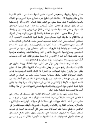 ‫اﻟﺤﺪاﺋﻖ‬ ‫وﺣﻴﻮاﻧﺎت‬ ‫اﻷﻟﻴﻔﺔ‬ ‫اﻟﺤﻴﻮاﻧﺎت‬ ‫اﻗﺘﻨﺎء‬
‫املﺘﻨﻮﻋﺔ‬ ‫املﺨﺎﻃﺮ‬ ‫ﻋﻦ‬ ً‫ﻓﻀﻼ‬ ،‫ﻗﺎﺳﻴﺔ‬ ‫ﻃﻘﺲ‬ ‫ﻟﻈﺮوف‬ ‫وﺳﺘﺘﻌﺮض‬ ،‫ﺑﻴﻄﺮﻳﺔ‬ ‫رﻋﺎﻳﺔ‬ ‫ﺗﺘﻠﻘﻰ‬
‫ﻧﻈﺮاﺋﻪ‬ ‫ﻣﻊ‬ ‫اﻟﺤﻴﻮان‬ ‫ﺣﻴﺎة‬ ‫ﺗﺴﺎوي‬ ‫ﴍط‬ ‫ﺗﺤﻘﻴﻖ‬ ‫ﻧﻔﱰض‬ ‫دﻋﻨﺎ‬ ،‫ﻟﺬا‬ .‫ﻳﺌﻮﻳﻬﺎ‬ ‫ﻣﻜﺎن‬ ‫ﺧﺎرج‬
‫ﺟﻮدﺗﻬﺎ‬ ‫ﰲ‬ ‫أﻗﻞ‬ ،‫اﻷﺧﺮى‬ ‫اﻟﻌﻮاﻣﻞ‬ ‫ﻛﺎﻓﺔ‬ ‫اﻋﺘﺒﺎر‬ ‫ﻣﻊ‬ ،‫ﺟﻴﻨﻲ‬ ‫ﺣﻴﺎة‬ ‫ﺗﻌﺘﱪ‬ ‫ﻻ‬ ‫ﺑﺎﻟﺘﺄﻛﻴﺪ‬ .‫ﺑﺎﻟﱪﻳﺔ‬
‫اﻟﺤﺎﺟﺎت‬ ‫ﺗﺤﻘﻴﻖ‬ ‫ﴍط‬ ‫اﻟﺒﴩ‬ ‫ﻣﻦ‬ ‫أﺻﺤﺎﺑﻬﺎ‬ ‫ﻒ‬َ‫ﻟ‬‫ﺧﺎ‬ ،‫املﻘﺎﺑﻞ‬ ‫ﰲ‬ .‫ﴍﻳﺪة‬ ‫ﻛﺎﻧﺖ‬ ‫ﻟﻮ‬ ‫ﻣﻤﺎ‬
.‫واملﺮاﻓﻘﺔ‬ ،‫واﻟﺘﺤﻔﻴﺰ‬ ،‫اﻟﱰﻳﺾ‬ ‫ﻣﻦ‬ ‫اﻟﻜﺎﰲ‬ ‫اﻟﻘﺪر‬ ‫إﱃ‬ ‫ﺣﺎﺟﺘﻬﺎ‬ ‫ﺗﻠﺒﻴﺔ‬ ‫ﻋﺪم‬ ‫ﺧﻼل‬ ‫ﻣﻦ‬ ‫اﻷﺳﺎﺳﻴﺔ‬
‫اﻟﺴﺆال‬ ‫ُر‬‫ﺪ‬‫ﻳﺠ‬ ،‫أﻟﻴﻒ‬ ‫ﺣﻴﻮان‬ ‫إﱃ‬ ‫ﺑﺎﻟﻨﺴﺒﺔ‬ ‫ﻣﻌﺘﺎدة‬ ‫ﻏري‬ ‫ﺗﻌﺘﱪ‬ ‫ﻻ‬ ‫ﺟﻴﻨﻲ‬ ‫ﺣﺎﻟﺔ‬ ‫أن‬ ‫ﺑﻤﺎ‬
: ً‫أوﻻ‬ ‫اﻷﺳﺎﺳﻴﺔ؛‬ ‫اﻻﺣﺘﻴﺎﺟﺎت‬ ‫ﺗﻠﺒﻴﺔ‬ ‫ﻟﴩط‬ ‫ﺟﻴﻨﻲ‬ ‫أﺻﺤﺎب‬ ‫ﺗﻠﺒﻴﺔ‬ ‫ﻃﺮﻳﻘﺔ‬ ‫ﻋﻦ‬ ‫املﻘﺎم‬ ‫ﻫﺬا‬ ‫ﰲ‬
‫أن‬ ‫ﺑﻤﺎ‬ .‫ﻟﻠﺘﻨﺰه‬ ‫اﻟﺨﺎرج‬ ‫ﰲ‬ ‫ﻗﻀﺎؤه‬ ‫ﻟﺠﻴﻨﻲ‬ ‫املﺨﺼﺺ‬ ‫اﻟﻮﻗﺖ‬ ‫زﻳﺎدة‬ ‫ﺟﻴﻨﻲ‬ ‫أﺻﺤﺎب‬ ‫ﻳﺴﺘﻄﻴﻊ‬
‫ﻳﺴﻤﺢ‬ ‫ﻣﺎ‬ ،‫ﺣﻮﻟﻬﺎ‬ ‫ﺳﻴﺎج‬ ‫وﺿﻊ‬ ‫ﻳﺴﺘﻄﻴﻌﻮن‬ ،‫ﻛﺒرية‬ ‫ﺧﻠﻔﻴﺔ‬ ‫ﺑﺎﺣﺔ‬ ‫ﻳﻤﺘﻠﻜﻮن‬ ‫ﺟﻴﻨﻲ‬ ‫أﺻﺤﺎب‬
‫ﺗﺤﺴﺲ‬ ‫ﻣﻦ‬ ‫ﺣﻴﻨﻬﺎ‬ ‫ﺟﻴﻨﻲ‬ ‫ﺳﺘﺘﻤﻜﻦ‬ .‫أﻛﺜﺮ‬ ‫ﻟﺴﺎﻋﺎت‬ ‫اﻟﺨﺎرج‬ ‫ﰲ‬ ‫ﺑﺎﻟﺒﺎﺣﺔ‬ ‫ﺑﺎﻻﺳﺘﻤﺘﺎع‬ ‫ﻟﺠﻴﻨﻲ‬
‫ﺣﻮاﺳﻬﺎ‬ ‫واﺳﺘﺨﺪام‬ ،‫اﻟﺤﻔﺮ‬ ‫وﺻﻨﺎﻋﺔ‬ ،‫أﻛﺜﺮ‬ ‫اﻷﺧﺮى‬ ‫اﻟﺤﻴﻮاﻧﺎت‬ ‫أﺻﻮات‬ ‫وﺳﻤﺎع‬ ،‫اﻟﺤﺸﺎﺋﺶ‬
‫ﻳﺴﺎﻋﺪ‬ ‫ﻗﺪ‬ .‫آﺧﺮ‬ ‫ﻛﻠﺐ‬ ‫اﻗﺘﻨﺎء‬ ‫ﰲ‬ ‫ﺟﻴﻨﻲ‬ ‫ﺣﻴﺎة‬ ‫إﺛﺮاء‬ ‫ﰲ‬ ‫اﻷﺧﺮى‬ ‫اﻟﻄﺮق‬ ‫أﺣﺪ‬ ‫ﻳﺘﻤﺜﻞ‬ .‫ذﻟﻚ‬ ‫ﻏري‬ ‫ﰲ‬
.‫ﻣﻌﻪ‬ ‫اﻟﺘﻔﺎﻋﻞ‬ ‫ﰲ‬ ‫اﻟﻮﻗﺖ‬ ‫ﻣﻦ‬ ‫املﺰﻳﺪ‬ ‫ﻗﻀﺎء‬ ‫ﺟﻴﻨﻲ‬ ‫ﺣﺎﻟﺔ‬ ‫ﺗﺤﺴني‬ ‫ﻣﻦ‬ ‫ﺎ‬ ً‫أﻳﻀ‬
‫ﻋﲆ‬ ‫ﺗﻨﻄﻮي‬ ‫ورﺑﻤﺎ‬ ،‫اﻟﻌﺎﺋﻠﺔ‬ ‫ﺣﻴﺎة‬ ‫أﺳﻠﻮب‬ ‫ﻋﲆ‬ ‫ﺗﺆﺛﺮ‬ ‫وﻫﻲ‬ ،‫ﺿﺨﻤﺔ‬ ‫اﻟﺘﺤﻮﻻت‬ ‫ﻫﺬه‬
‫ﻧﺘﻮﻗﻊ‬ ‫ﻗﺪ‬ ‫ﻣﻤﺎ‬ ‫أﻛﺜﺮ‬ ‫اﻟﺘﻐﻴريات‬ ‫ﻫﺬه‬ ‫أن‬ ‫ذﻟﻚ‬ ‫ﻳﻌﻨﻲ‬ ‫ﻫﻞ‬ .‫ﺳﻮر‬ ‫وﺿﻊ‬ ‫ﻣﺜﻞ‬ ،‫ﻛﺒرية‬ ‫ﺗﻜﺎﻟﻴﻒ‬
‫أن‬ ‫ﰲ‬ ‫ﻫﻨﺎ‬ ‫اﻟﺮﺋﻴﺴﻴﺔ‬ ‫اﻟﻨﻘﻄﺔ‬ ‫ﺗﺘﻤﺜﻞ‬ !‫ﻻ‬ ‫اﻟﺒﴩ؟‬ ‫ﻣﻦ‬ ‫اﻟﺤﻴﻮاﻧﺎت‬ ‫رﻋﺎﻳﺔ‬ ‫ﻳﺘﻮﻟﻮن‬ ‫ﻣﻤﻦ‬ ‫ﺑﻜﺜري‬
‫إﻧﺠﺎب‬ ‫ﻣﻊ‬ ‫اﻟﺤﺎل‬ ‫ﻫﻮ‬ ‫ﻣﺜﻠﻤﺎ‬ «.‫ٍّا‬‫ﺪ‬‫ﺟ‬ ‫ﺿﺨﻤﺔ‬ ‫ﻣﺴﺌﻮﻟﻴﺔ‬ ‫ﻳﺸﻜﻞ‬ ‫اﻷﻟﻴﻔﺔ‬ ‫اﻟﺤﻴﻮاﻧﺎت‬ ‫»اﻗﺘﻨﺎء‬
‫ﻳﺠﺐ‬ ‫وﻻ‬ ،‫أﻟﻴﻔﺔ‬ ‫ﺣﻴﻮاﻧﺎت‬ ‫اﻗﺘﻨﺎء‬ ‫ﻗﺒﻞ‬ ‫واﻗﻌﻴﺔ‬ ‫وﰲ‬ ‫ًا‬‫ﺪ‬‫ﺟﻴ‬ ‫اﻟﺘﺨﻄﻴﻂ‬ ‫اﻟﻨﺎس‬ ‫ﻋﲆ‬ ‫ﻳﺠﺐ‬ ،‫اﻷﻃﻔﺎل‬
‫ﺑﺎﻓﱰاض‬ ‫وذﻟﻚ‬ ،‫اﻷﺳﺎﺳﻴﺔ‬ ‫ﺣﺎﺟﺎﺗﻬﺎ‬ ‫ﺗﻠﺒﻴﺔ‬ ‫اﻹﻣﻜﺎن‬ ‫ﰲ‬ ‫ﻛﺎن‬ ‫إذا‬ ‫إﻻ‬ ‫اﻷﻟﻴﻔﺔ‬ ‫اﻟﺤﻴﻮاﻧﺎت‬ ‫اﻗﺘﻨﺎء‬
‫ﺑﻤﻜﺎﻧﺔ‬ ‫ﺣﺎل‬ ‫أي‬ ‫ﻋﲆ‬ ‫اﻟﺤﻴﻮاﻧﺎت‬ ‫ﺗﺤﻈﻰ‬ .‫ﺑﺎﻟﱪﻳﺔ‬ ‫ﺑﻨﻈﺮاﺋﻪ‬ ‫اﻟﺤﻴﻮان‬ ‫ﺣﻴﺎة‬ ‫ﺗﺴﺎوي‬ ‫ﴍط‬ ‫ﺗﻠﺒﻴﺔ‬
.‫اﻟﺒﴩ‬ ‫ﻣﺘﻌﺔ‬ ‫ﻟﺘﺤﻘﻴﻖ‬ ‫ﻓﻘﻂ‬ ‫ﺗﻮﺟﺪ‬ ‫وﻻ‬ ‫أدﺑﻴﺔ‬
‫وﻫﻲ‬ ،‫ﺣﺎﻟﺔ‬ ‫ﻛﻞ‬ ‫ﺗﻔﺎﺻﻴﻞ‬ ‫ﻋﲆ‬ ‫اﻷﻟﻴﻔﺔ‬ ‫اﻟﺤﻴﻮاﻧﺎت‬ ‫اﻗﺘﻨﺎء‬ ‫ﻣﻼءﻣﺔ‬ ‫ﻣﺪى‬ ‫ﺗﻌﺘﻤﺪ‬ ‫ﺑﻴﻨﻤﺎ‬
‫ﺗﻌﻤﻴﻢ‬ ‫ﻃﺮح‬ ‫ﻋﲆ‬ ‫ﻧﺠﺮؤ‬ ‫ﻗﺪ‬ ،‫ﻻ‬ ‫أم‬ ْ‫ني‬َ‫ﻣﺘﺤﻘﻘ‬ ‫اﻻﻗﺘﻨﺎء‬ ‫ﺎ‬َ‫ﻃ‬‫ﴍ‬ ‫ﻛﺎن‬ ‫إذا‬ ‫ﻣﺎ‬ ‫ﺗﺤﺪد‬ ‫اﻟﺘﻲ‬ ‫اﻟﺘﻔﺎﺻﻴﻞ‬
،‫اﻟﻘﺮود‬ ‫ﻣﺜﻞ‬ — ‫أﺟﻨﺒﻴﺔ‬ ‫ﺣﻴﻮاﻧﺎت‬ ‫أو‬ ‫ﻣﺴﺘﺄﻧﺴﺔ‬ ‫ﻏري‬ ‫ﺣﻴﻮاﻧﺎت‬ ‫اﻗﺘﻨﺎء‬ ‫اﻟﺨﻄﺄ‬ ‫ﻓﻤﻦ‬ :‫ﺷﺎﻣﻞ‬
‫ﻏري‬ ‫ﻣﻦ‬ ،‫ﻓﺒﺒﺴﺎﻃﺔ‬ .‫أﻟﻴﻔﺔ‬ ‫ﻛﺤﻴﻮاﻧﺎت‬ — ‫واﻹﺟﻮاﻧﺎ‬ ،‫واﻟﺜﻌﺎﺑني‬ ،‫اﻟﻜﻨﺎرﻳﺎ‬ ‫وﻋﺼﺎﻓري‬ ،‫واﻟﻔﱤان‬
‫ﻇﺮوف‬ ‫ﰲ‬ ‫اﻟﺤﻴﺎة‬ ‫ﻋﲆ‬ ‫ﺟﱪت‬ُ‫أ‬ ‫اﻟﺘﻲ‬ ‫وﻫﻲ‬ ‫ًا‬‫ﺪ‬‫ﺟﻴ‬ ‫اﻟﺤﻴﻮاﻧﺎت‬ ‫ﻫﺬه‬ ‫رﻋﺎﻳﺔ‬ ‫ﻧﺘﻮﻗﻊ‬ ‫أن‬ ‫اﻟﻮاﻗﻌﻲ‬
‫اﻟﺤﻴﻮاﻧﺎت‬ ‫ﻣﺎﻟﻜﻲ‬ ‫ﻣﻌﻈﻢ‬ ‫ﻳﺠﻬﻞ‬ .‫ﺗﻨﺎﺳﺒﻬﺎ‬ ‫اﻟﺘﻲ‬ ‫اﻟﻄﺒﻴﻌﻴﺔ‬ ‫اﻟﻈﺮوف‬ ‫ﻋﻦ‬ ‫ٍّﺎ‬‫ﻳ‬‫ﺟﺬر‬ ‫ﺗﺨﺘﻠﻒ‬
‫أن‬ ‫املﺮء‬ ‫ﻳﺘﻮﻗﻊ‬ ‫ﻻ‬ ،‫ﺑﺎملﺜﻞ‬ .‫اﻷﺟﻨﺒﻴﺔ‬ ‫ﻟﻠﺤﻴﻮاﻧﺎت‬ ‫اﻟﺨﺎﺻﺔ‬ ‫اﻻﺣﺘﻴﺎﺟﺎت‬ ‫اﻷﺣﻮال‬ ‫ﻣﻌﻈﻢ‬ ‫ﰲ‬
95
 