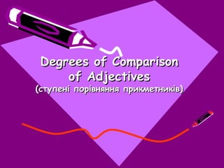 Degrees of ComparisonDegrees of Comparison
of Adjectivesof Adjectives
(ступені порівняння прикметників)(ступені порівняння прикметників)
 