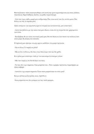 Φανταζόσαστε πόσο αναστατώθηκα από αυτή την μισο-εκμυστήρευση για «τους άλλους
πλανήτες». Προσπάθησα, λοιπόν, να μάθω περισσότερα:
- Από που έχεις έρθει, μικρό μου ανθρωπάκι; Που είναι αυτό που λες «σπίτι μου». Που
θέλεις να πας το αρνάκι μου;
Αφού απόμεινε για κάμποση ώρα να στοχάζεται σωπαίνοντας, μου απάντησε:
- Αυτό που βολεύει με την κάσα που μου έδωσες είναι ότι τη νύχτα θα του χρησιμεύσει
για σπίτι.
- Και βέβαια. Κι αν είσαι ευγενικός μαζί μου, θα σου δώσω κι ένα σκοινί να το δένεις όσο
είναι μέρα. Κι ακόμη ένα πάσαλο.
Η πρότασή μου φάνηκε να μην αρέσει καθόλου στο μικρό πρίγκιπα.
- Να το δένω; Τι παράξενη ιδέα!
- Μα αν δεν το δένεις, θα πάει ένας θεός ξέρει που και θα χαθεί.
Κι ο φίλος μου απάντησε πάλι μ' ένα καινούριο ξέσπασμα γέλιου.
- Μα που νομίζεις ότι θα θελήσει να πάει;
- Το που, δεν έχει σημασία. Ίσια μπροστά του... Τότε ο μικρός πρίγκιπας παρατήρησε με
ύφος σοβαρό:
- Αυτό δεν έχει καμιά σημασία. Είναι τόσο μικρούτσικο το σπίτι μου!
Και με κάποια μελαγχολία, ίσως, πρόσθεσε:
-Ίσια μπροστά σου, δεν μπορείς να πας πολύ μακριά...
 