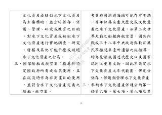 15
文化資產或疑似水下文化資產
為主要標的，並出於保存、保
護、管理、研究或教育之目的
，對水下文化資產或疑似水下
文化資產進行實地調查、研究
、發掘及其他可能干擾或破壞
水下文化資產之行為。
三、國家船舶或航空器：指屬於特
定國政府所有或由其使用，且
在沉沒時作為非商業目的使用
，並符合水下文化資產定義之
船舶、航空器。
考量我國周邊海域可能存有不滿
一百年但具有重大歷史或文化意
義之水下文化資產，如第二次世
界大戰之船艦與航空器，國共內
戰或三十八年中央政府與數百萬
民眾撤退來臺所遺留之沉船等，
均為見證我國近代歷史以及國家
認同之重要文物，因此不設定水
下文化資產之年代範圍，俾充分
保存、保護與管理水下文化資產
三、參酌水下文化遺產保護公約第一
條第六項、第七項、第八項及其
行
政
院
行
政
院
第
3463次
院
會
會
議
19522718097DB069
 