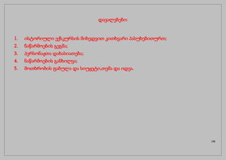 დავალებები:
1. ისტორიული ექსკურსის მიხედვით კითხვარი პასუხებითურთ;
2. ნაწარმოების გეგმა;
3. პერსონაჟთა დახასიათება;
4. ნაწარმოების განხილვა;
5. მოთხრობის ფაბულა და სიუჟეტი,თემა და იდეა.
(18)
 