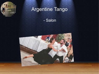 Argentine Tango
- Salon
 