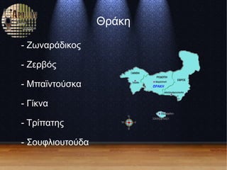 Θράκη
- Ζωναράδικος
- Ζερβός
- Μπαϊντούσκα
- Γίκνα
- Τρίπατης
- Σουφλιουτούδα
 