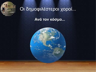 Οι δημοφιλέστεροι χοροί...
Ανά τον κόσμο...
 