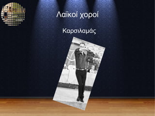 Λαϊκοί χοροί
Καρσιλαμάς
 