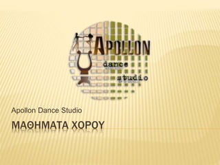 ΜΑΘΗΜΑΤΑ ΧΟΡΟΥ
Apollon Dance Studio
 