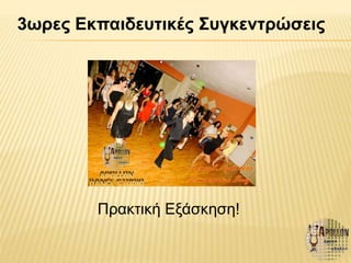 3ωρες Εκπαιδευτικές Συγκεντρώσεις
Πρακτική Εξάσκηση!
 
