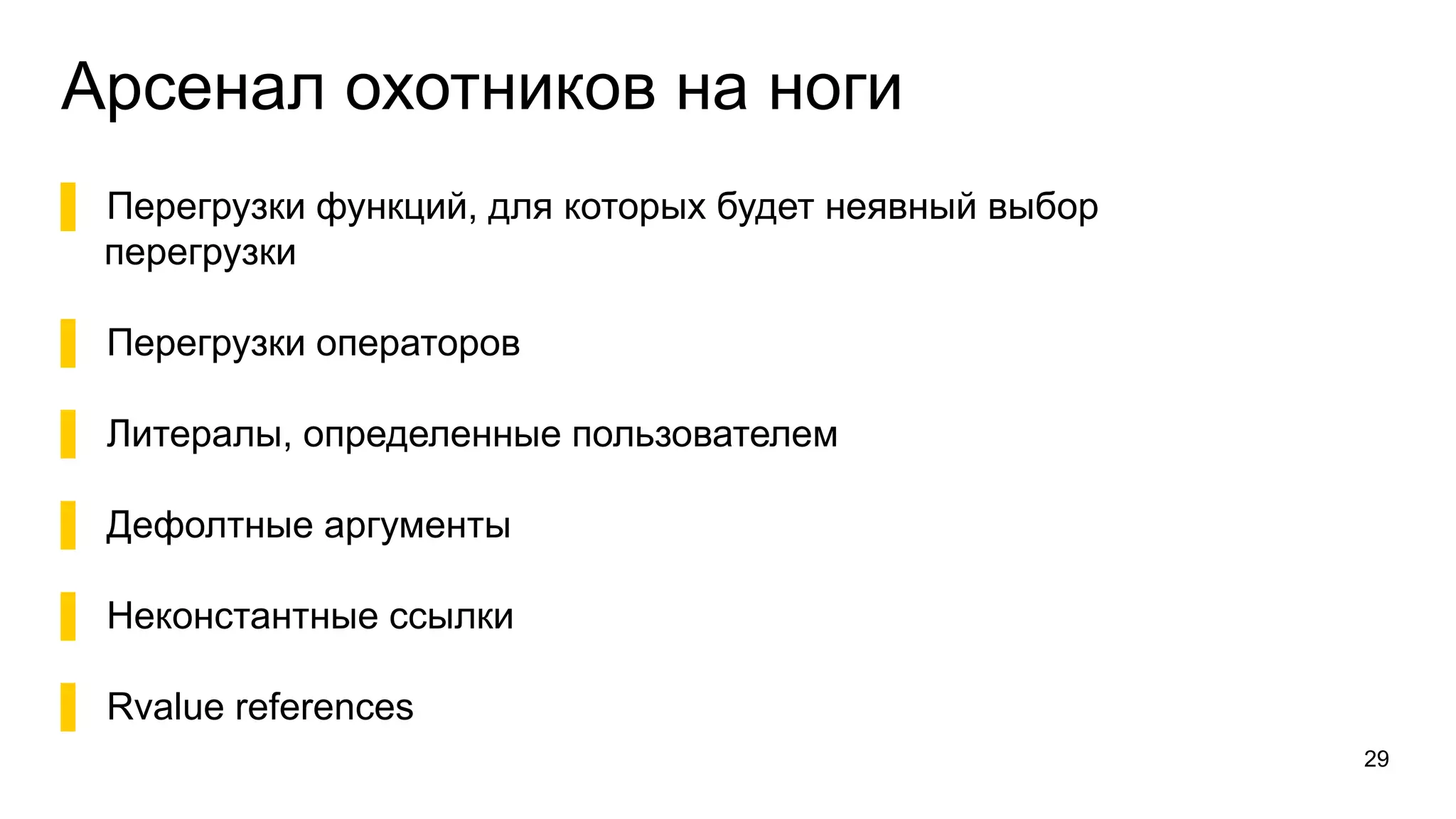 Арсенал охотников на ноги
▌ Перегрузки функций, для которых будет неявный выбор
перегрузки
▌ Перегрузки операторов
▌ Литералы, определенные пользователем
▌ Дефолтные аргументы
▌ Неконстантные ссылки
▌ Rvalue references
29
 