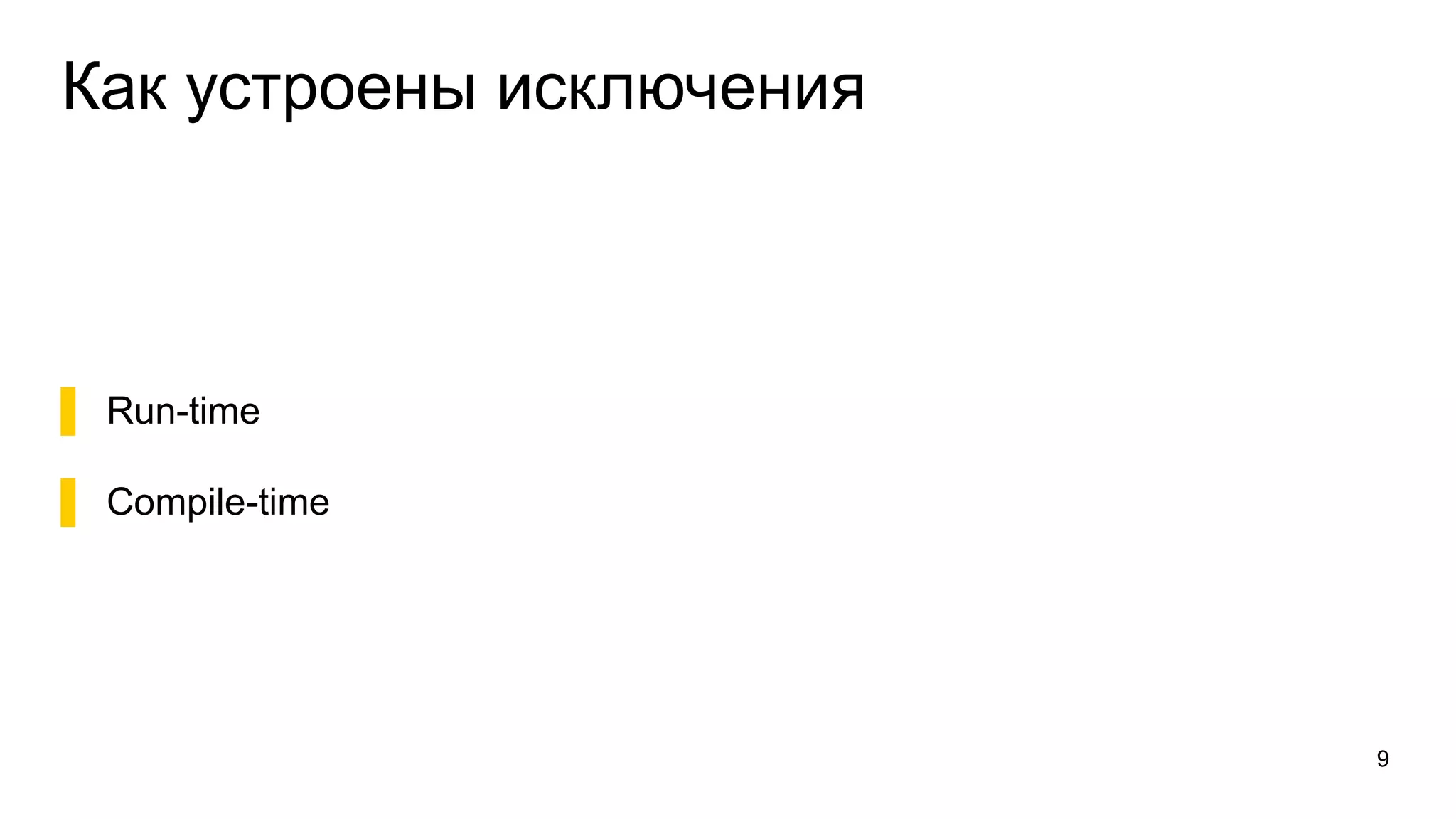 Как устроены исключения
▌ Run-time
▌ Compile-time
9
 