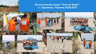 Экологическая акция “Чистый Берег”
п. Сергеевка, Украина 28.06.2015
 