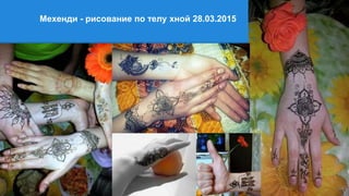 Мехенди - рисование по телу хной 28.03.2015
 