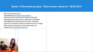 Билет в Позитивный день “Восточные тонкости” 26.04.2015
Восточный тонкости по
программе #БилетВПозитивныйДень:
мастер-класс по восточным танцам, изящный
кулинарный мастер-класс и практика по мехенди.
Одновременно мастера кухни готовят турецкие
вкусности mercimek corbasi (чечевичный суп) и bulgur
pilavı (плов из булгура). Счастливая жизнь на
нашей #Territory #SocialHarmony
 