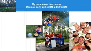 Музыкальные фестивали
Open air party 23.05.2015 и 06.06.2015
 