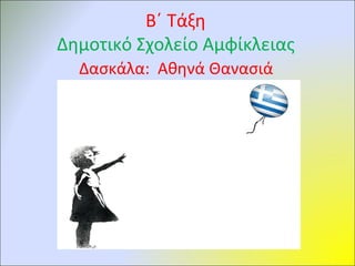 Β΄ Τάξη
Δημοτικό Σχολείο Αμφίκλειας
Δασκάλα: Αθηνά Θανασιά
 