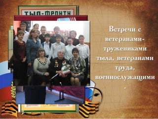 Встречи с
ветеранами-
тружениками
тыла, ветеранами
труда,
военнослужащими
.
 