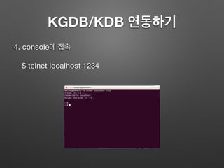 KGDB/KDB 연동하기
4. console에 접속
$ telnet localhost 1234
 
