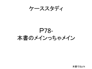 ケーススタディ
本書ではp74
Ｐ78-
本書のメインっちゃメイン
 