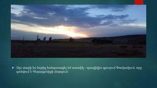  Այս տարի ես նորից հանգստացել եմ տատիկ - պապիկիս գյուղում՝Փամբակում, որը
գտնվում է Գեղարքւնիքի մարզում:
 