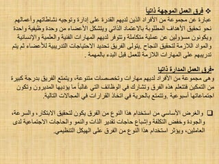 ‫ذاتٍب‬ ‫الوىجهخ‬ ‫الؼول‬ ‫فسق‬
ٌُٙ‫ٚأػّب‬ ُٙ‫ٔشبؽبر‬ ٗ١‫ٚرٛع‬ ‫اداسح‬ ٍٝ‫ػ‬ ‫اٌمذسح‬ ُٙ٠‫ٌذ‬ ٓ٠‫اٌز‬ ‫ا٤فشاد‬ ِٓ ‫ِغّٛػخ‬ ٓ‫ػ‬ ‫ػجبسح‬
‫ٚاؽذح‬ ‫ٚظ١ف١خ‬ ‫ٚؽذح‬ ِٓ ‫ا٤ػؼبء‬ ً‫ٚ٠زشى‬ ٟ‫اٌزار‬ ‫ثب٨ػزّبد‬ ‫اٌّطٍٛثخ‬ ‫ا٤٘ذاف‬ ‫رؾم١ك‬ ٛ‫ٔؾ‬
‫ٚا٦ٔغبٔ١خ‬ ‫ٚاٌؼٍّ١خ‬ ‫اٌفٕ١خ‬ ‫اٌّٙبساد‬ ُٙ٠‫ٌذ‬ ‫ٚرزٛفش‬ ‫ِزىبٍِخ‬ ‫ػٍّ١خ‬ ٓ‫ػ‬ ٓ١ٌٚ‫ِغئ‬ ْٛٔٛ‫ٚ٠ى‬
‫إٌغبػ‬ ‫ٌزؾم١ك‬ ‫اٌ٩صِخ‬ ‫ٚاٌّٛاد‬.ُ‫٠ز‬ ُ‫ص‬ ‫ٌ٥ػؼبء‬ ‫اٌزذس٠ج١خ‬ ‫ا٨ؽز١بعبد‬ ‫رؾذ٠ذ‬ ‫اٌفش٠ك‬ ٌٝٛ‫٠ز‬
‫اٌجذء‬ ً‫لج‬ ًّ‫ٌٍؼ‬ ‫اٌ٩صِخ‬ ‫اٌّٙبساد‬ ٍٝ‫ػ‬ ُٙ‫رذس٠ج‬‫ثبٌّّٙخ‬.
•‫ذاتٍب‬ ‫الودازح‬ ‫الؼول‬ ‫فسق‬
‫وج١شح‬ ‫ثذسعخ‬ ‫اٌفش٠ك‬ ‫ٚ٠زّزغ‬ ،‫ِزٕٛػخ‬ ‫ٚرخظظبد‬ ‫ِٙبساد‬ ُٙ٠‫ٌذ‬ ‫ا٤فشاد‬ ِٓ ‫ِغّٛػخ‬ ٝ٘ٚ
ْٛ‫ٚرى‬ ْٚ‫اٌّذ٠ش‬ ‫٠ئد٠ٙب‬ ‫ِب‬ ‫غبٌجب‬ ٟ‫اٌز‬ ‫اٌٛظبئف‬ ٟ‫ف‬ ‫ٚرشبسن‬ ‫اٌفشق‬ ٖ‫٘ز‬ ٍُ‫فززؼ‬ ٓ١‫اٌزّى‬ ِٓ
‫أعجٛػ١خ‬ ‫اعزّبػبرٙب‬.‫اٌزبٌ١خ‬ ‫اٌّغب٨د‬ ٟ‫ف‬ ‫اٌمشاساد‬ ‫ارخبر‬ ٟ‫ف‬ ‫ثبٌؾش٠خ‬ ‫ٚرزّزغ‬.
،‫ٚاٌغشػخ‬ ،‫ا٨ثزىبس‬ ‫ٌزؾم١ك‬ ْٛ‫٠ى‬ ‫اٌفشق‬ ِٓ ‫إٌٛع‬ ‫٘زا‬ َ‫اعزخذا‬ ِٓ ٟ‫ا٤عبع‬ ‫ٚاٌغشع‬
ٜ‫ٌذ‬ ‫ا٨عزّبػ١خ‬ ‫ٚاٌؾبعبد‬ ٌّٕٛ‫ٚا‬ ‫اٌزاد‬ ‫رمذ٠ش‬ ‫ؽبعبد‬ ‫ٚاشجبع‬ ‫اٌزىٍفخ‬ ‫ٚخفغ‬ ‫ٚاٌغٛدح‬
ّٟ١‫اٌزٕظ‬ ً‫اٌٙ١ى‬ ٍٝ‫ػ‬ ‫اٌفشق‬ ِٓ ‫إٌٛع‬ ‫٘زا‬ َ‫اعزخذا‬ ‫ٚ٠ئصش‬ ،ٓ١ٍِ‫اٌؼب‬.
 