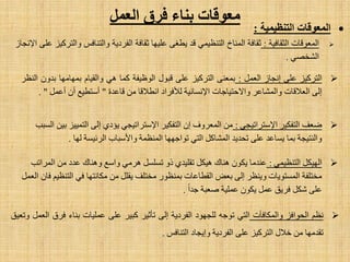 ‫الؼول‬ ‫فسق‬ ‫ثٌبء‬ ‫هؼىلبد‬
ُ‫ٔظ‬‫اٌؾٛافض‬‫ٚاٌّىبفآد‬ٟ‫اٌز‬ٗ‫رٛع‬‫ٌٍغٙٛد‬‫اٌفشد٠خ‬ٌٝ‫ا‬‫رؤص١ش‬‫وج١ش‬ٍٝ‫ػ‬‫ػٍّ١بد‬‫ثٕبء‬‫فشق‬ًّ‫اٌؼ‬‫ٚرؼ١ك‬
‫رمذِٙب‬ِٓ‫خ٩ي‬‫اٌزشو١ض‬ٍٝ‫ػ‬‫اٌفشد٠خ‬‫ٚا٠غبد‬‫اٌزٕبفظ‬.
‫التٌظٍوٍخ‬ ‫الوؼىلبد‬:
‫اٌّؼٛلبد‬‫اٌضمبف١خ‬:‫صمبفخ‬‫إٌّبؿ‬ّٟ١‫اٌزٕظ‬‫لذ‬ٝ‫٠طغ‬‫ػٍ١ٙب‬‫صمبفخ‬‫اٌفشد٠خ‬‫ٚاٌزٕبفظ‬‫ٚاٌزشو١ض‬ٍٝ‫ػ‬‫ا٦ٔغبص‬
ٟ‫اٌشخظ‬.
‫اٌزشو١ض‬ٍٝ‫ػ‬‫أغبص‬ًّ‫اٌؼ‬:ٕٝ‫ثّؼ‬‫اٌزشو١ض‬ٍٝ‫ػ‬‫لجٛي‬‫اٌٛظ١فخ‬‫وّب‬َٟ٘‫ٚاٌم١ب‬‫ثّٙبِٙب‬ْٚ‫ثذ‬‫إٌظش‬
ٌٝ‫ا‬‫اٌؼ٩لبد‬‫ٚاٌّشبػش‬‫ٚا٨ؽز١بعبد‬‫ا٦ٔغبٔ١خ‬‫ٌ٥فشاد‬‫أط٩لب‬ِٓ‫لبػذح‬"‫أعزط١غ‬ْ‫أ‬ًّ‫أػ‬".
ٟ‫ا٦عزشار١غ‬ ‫اٌزفى١ش‬ ‫ػؼف‬:‫اٌغجت‬ ٓ١‫ث‬ ‫اٌزّ١١ض‬ ٌٝ‫ا‬ ٞ‫٠ئد‬ ٟ‫ا٦عزشار١غ‬ ‫اٌزفى١ش‬ ْ‫ا‬ ‫اٌّؼشٚف‬ ِٓ
‫ٌٙب‬ ‫اٌشئ١غخ‬ ‫ٚا٤عجبة‬ ‫إٌّظّخ‬ ‫رٛاعٙٙب‬ ٟ‫اٌز‬ ً‫اٌّشبو‬ ‫رؾذ٠ذ‬ ٍٝ‫ػ‬ ‫٠غبػذ‬ ‫ثّب‬ ‫ٚإٌز١غخ‬.
‫ا‬ّٟ١‫اٌزٕظ‬ ً‫ٌٙ١ى‬:‫اٌّشارت‬ ِٓ ‫ػذد‬ ‫ٕٚ٘بن‬ ‫ٚاعغ‬ ِٟ‫٘ش‬ ً‫رغٍغ‬ ٚ‫ر‬ ٞ‫رمٍ١ذ‬ ً‫٘١ى‬ ‫ٕ٘بن‬ ْٛ‫٠ى‬ ‫ػٕذِب‬
ًّ‫اٌؼ‬ ْ‫فب‬ ُ١‫اٌزٕظ‬ ٟ‫ف‬ ‫ِىبٔزٙب‬ ِٓ ًٍ‫٠م‬ ‫ِخزٍف‬ ‫ثّٕظٛس‬ ‫اٌمطبػبد‬ ‫ثؼغ‬ ٌٝ‫ا‬ ‫ٚ٠ٕظش‬ ‫اٌّغزٛ٠بد‬ ‫ِخزٍفخ‬
‫عذا‬ ‫طؼجخ‬ ‫ػٍّ١خ‬ ْٛ‫٠ى‬ ًّ‫ػ‬ ‫فش٠ك‬ ً‫شى‬ ٍٝ‫ػ‬.
 