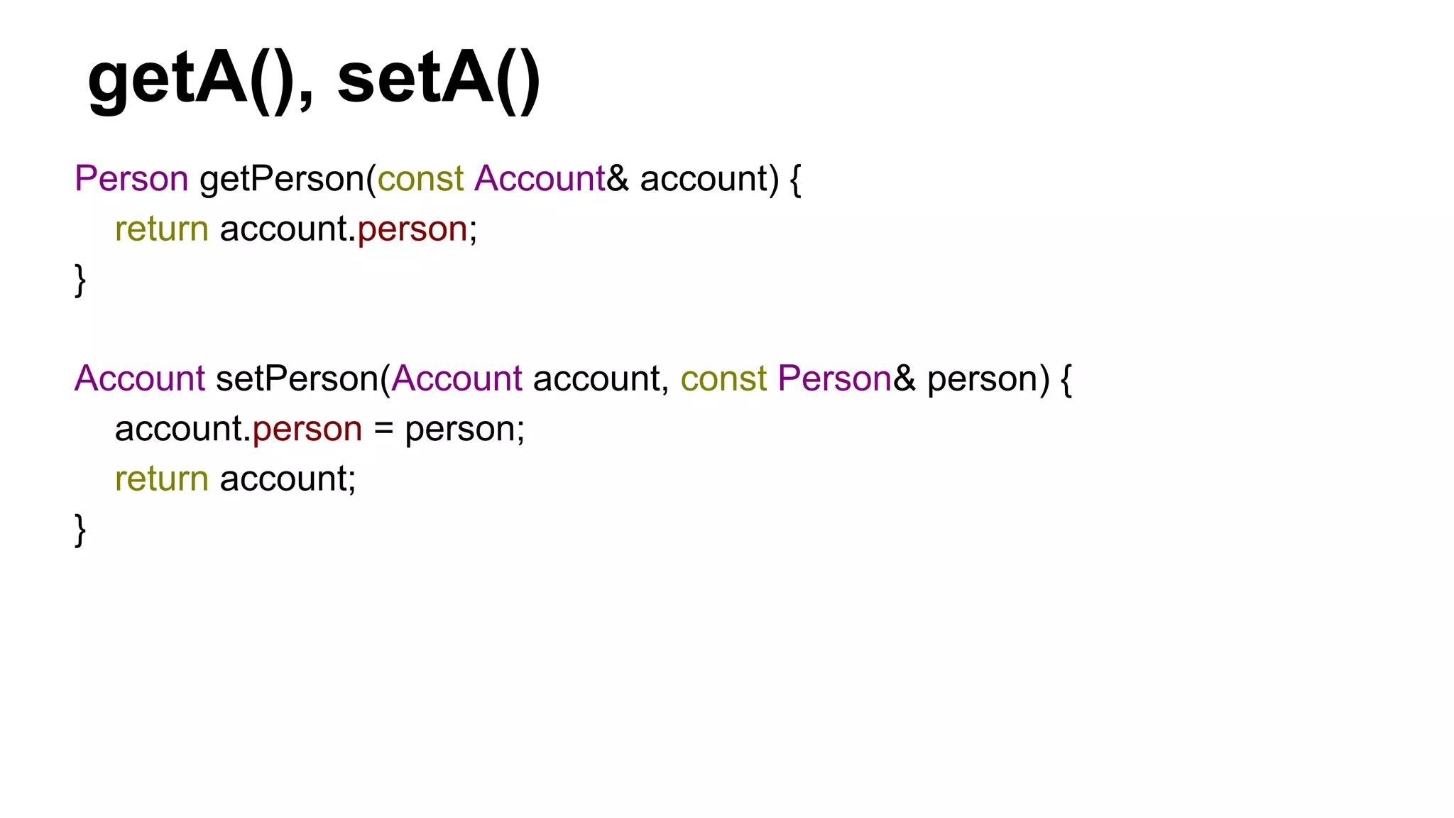 Person getPerson(const Account& account) {
return account.person;
}
Account setPerson(Account account, const Person& person) {
account.person = person;
return account;
}
getA(), setA()
 