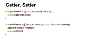 auto getPerson = [](const Account& account) {
return account.person;
};
auto setPerson = [](Account account, const Person& person) {
account.person = person;
return account;
};
Getter, Setter
 