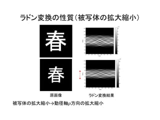 ラドン変換の性質（被写体の拡大縮小）
被写体の拡大縮小→動径軸𝜌方向の拡大縮小
原画像 ラドン変換結果
 