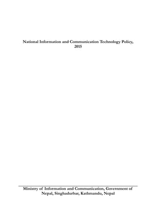 National Information and Communication Technology Policy,
2015
Ministry of Information and Communication, Government of
Nepal, Singhadurbar, Kathmandu, Nepal
 