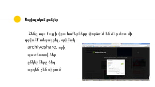Սոցիալական ցանցեր
Հենց այս քայլի վրա հաքերները փորձում են ձեր մոտ մի
զզվանք տեղադրել, օրինակ
archiveshare, որի
պատճառով ձեր
ընկերները ձեզ
արդեն չեն սիրում
 