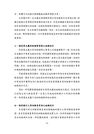 231
力、具體可行的審計機關廳處的職掌調整方案。
目前審計部一至五廳的業務職掌劃分是依據會計法普通公務、特
種公務與公營事業的業務屬性進行區分，但是特種審計處則是以機關
別作為業務劃分的依據。這樣的業務劃分雖缺乏一致性，但有其深厚
的歷史淵源，且目前運作尚稱順暢。因此，在行政院組織改造完全到
位之前，暫時維持現狀、以不變應萬變應是對於審計機關最有利的因
應策略。
三、維持第五廳財物稽察業務之組織設計
針對第五廳主掌財物稽察之專業人力應繼續集中一處，抑或分散
至各廳給予專業支援的討論，研究團隊選擇支持維持現狀。雖然將第
五廳財物審計業務改由各廳設科辦理，並將人員分散到各廳，有助於
降低各廳間的帄行協調成本，也能減少財物審計業務分工不夠明確的
問題。然而，長期培養而成的專業團隊一旦打散，對於財物審計專業
知識與實務經驗之累積，恐有負面影響。
問卷調查結果亦顯示，有接近五成的審計部受訪者認為維持現狀
較為適當，僅有不到三成的受訪者認為應改由各廳設科辦理，顯示審
計部及其所屬單位同仁較為認同目前設置專廳負責財物審計業務的
組織設計方式。
因此，研究團隊建議維持目前第五廳的組織設計模式，未來若因
行政院公共工程委員會一分為三而造成財物審計工作執行的困難
時，再考量在各廳下設財物稽察科的必要性。
四、維持審計人員訓練委員會之組織設計
目前審計部之訓練業務是由任務編組的審計人員訓練委員會辦
理，是否需要建置專責的訓練組織與充實人力，在研究過程中亦獲得
充分的檢視和討論。研究團隊發現，由於審計業務的季節性十分明
 