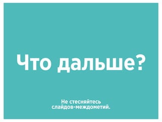 Что дальше?
Не стесняйтесь
слайдов-междометий.
 