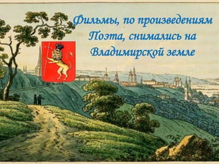 Фильмы, по произведениям
Поэта, снимались на
Владимирской земле
 