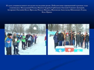 И здесь учащиеся нашего колледжа на ведущих ролях. Победителями соревнований в разные годыИ здесь учащиеся нашего колледжа на ведущих ролях. Победителями соревнований в разные годы
становились: Молодецкий Роман; Иванов Андрей; Горбаченко Евгений Ганевич Дмитрий;становились: Молодецкий Роман; Иванов Андрей; Горбаченко Евгений Ганевич Дмитрий;
Лотаревич Евгений; Кессо Ярослав; Нагуло Михаил; Жуковская Анастасия; Шиманович Елена;Лотаревич Евгений; Кессо Ярослав; Нагуло Михаил; Жуковская Анастасия; Шиманович Елена;
Кель Ирина.Кель Ирина.
 