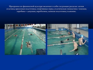 Программа по физической культуре включает в себя следующие разделы: легкаяПрограмма по физической культуре включает в себя следующие разделы: легкая
атлетика; кроссовая подготовка; спортивные игры; атлетическая гимнастика –юноши;атлетика; кроссовая подготовка; спортивные игры; атлетическая гимнастика –юноши;
аэробика – девушки; акробатика; лыжная подготовка; плавание.аэробика – девушки; акробатика; лыжная подготовка; плавание.
 