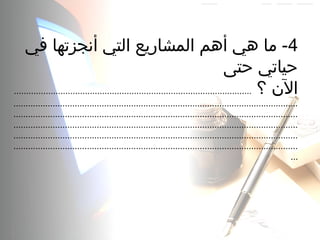 4‫في‬ ‫أنجزتها‬ ‫التي‬ ‫المشاريع‬ ‫أهم‬ ‫هي‬ ‫ما‬ -
‫حتى‬ ‫حياتي‬
‫؟‬ ‫ال ن‬.................................................................................................
....................................................................................................................
....................................................................................................................
....................................................................................................................
....................................................................................................................
....................................................................................................................
...
 