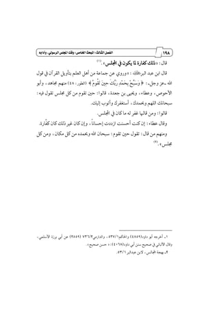 087
‫مقاالت‬
‫للباز‬
‫كتاب‬
‫العسبية‬
‫الثالث‬‫الفصل‬9‫اخلامص‬‫املبحث‬9ُ‫وآداب‬،‫السسولي‬‫اجمللص‬‫وقت‬
ٍ‫قا‬= :‫اجملًؼ‬ ٗ ٕٛ‫ٜه‬ ‫ٕا‬ ٠‫نؿاض‬ ‫شيو‬+.(1)
‫ايدل‬ ‫عبس‬ ٔ‫اب‬ ٍ‫قا‬×= :ٍٛ‫ق‬ ٗ ٕ‫ايكطآ‬ ٌٜٚ‫بتأ‬ ًِ‫ايع‬ ٌٖ‫أ‬ َٔ ١‫ْاع‬ ٔ‫ع‬ ٟٚ‫ٚض‬
‫اهلل‬_ٌ‫ٚد‬ ‫عع‬_:‫ط‬‫ٴ‬ّٛ‫ڂ‬‫ك‬‫ٳ‬‫ت‬ ‫ٳ‬ٌ‫ٹ‬‫س‬ ‫ځ‬‫و‬‫ٿ‬‫ب‬‫ٳ‬‫ض‬ ‫ٹ‬‫س‬‫ٵ‬ُ‫ٳ‬‫ش‬‫ٹ‬‫ب‬ ‫ٵ‬‫ض‬‫ٿ‬‫ب‬‫ٳ‬‫غ‬‫ٳ‬ٚ‫ص‬(‫ايڀٛض‬:48)ٖ‫فا‬ َِٗٓٛ‫ٚأب‬ ،‫س‬
ٝ‫ٚو‬ ،٤‫ٚعڀا‬ ،‫ا٭سٛم‬٢‫قايٛا‬ ،٠‫دعس‬ ٔ‫ب‬:٘ٝ‫ؾ‬ ٍٛ‫تك‬ ‫فًؼ‬ ٌ‫ن‬ َٔ ّٛ‫تك‬ ٌ‫س‬:
‫إيٝو‬ ‫ٚأتٛب‬ ‫أغتػؿطى‬ ،‫ٚعُسى‬ ًِٗ‫اي‬ ‫غبشاْو‬.
‫قايٛا‬:‫َا‬ ٘‫ي‬ ‫غؿط‬ ‫قاشلا‬ َٔٚ‫اجملًؼ‬ ٗ ٕ‫نا‬.
٤‫عڀا‬ ٍ‫ٚقا‬:٠‫چاض‬‫ؿ‬‫ن‬ ٕ‫نا‬ ‫شيو‬ ‫غرل‬ ٕ‫نا‬ ٕ‫ٚإ‬ ،‫ڄ‬‫ا‬ْ‫إسػا‬ ‫اظززت‬ ‫أسػٓت‬ ‫نٓت‬ ٕ‫إ‬.
ٍ‫قا‬ َٔ َِٗٓٚ:ّٛ‫تك‬ ٌ‫س‬ ٍٛ‫تك‬:‫غب‬ٌ‫ن‬ َٔٚ ،ٕ‫َها‬ ٌ‫ن‬ َٔ ٙ‫ٚعُس‬ ‫اهلل‬ ٕ‫شا‬
‫فًؼ‬+.(2)
1_‫زاٚز‬ ٛ‫أب‬ ٘‫أخطد‬(4859)ِ‫ٚاؿان‬1/537َٞ‫ٚايساض‬ ،2/736(2559)،ًُٞ‫ا٭غ‬ ٠‫بطظ‬ ٞ‫أب‬ ٔ‫ع‬
‫زاٚز‬ ٞ‫أب‬ ٔٓ‫غ‬ ‫قشٝض‬ ٗ ْٞ‫ا٭يبا‬ ٍ‫ٚقا‬(4068= :)‫قشٝض‬ ٔ‫سػ‬.+
2_‫اجملايؼ‬ ١‫بٗذ‬‫عبسايدل‬ ٔ‫٫ب‬ ،1/53.
 
