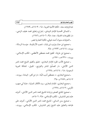 108
‫زز‬
‫وأسساز‬
‫واملساجع‬‫املصادز‬‫فَسض‬
ٙ ،١ٝ‫ايعطب‬ ١ٝ‫ا٭زب‬ ١‫إهتب‬ ،‫غعس‬ ‫عبسايط٩ٚف‬1،1402‫ٖـ‬_1982ّ.
_‫ايؿُا‬،‫ايععيب‬ ‫عؿٝـ‬ ‫قُس‬ ‫ٚتعًٝل‬ ‫إخطاز‬ ،ٟ‫ايذلَص‬ ّ‫يٲَا‬ ١ٜ‫احملُس‬ ٌ٥
ٙ ،٠‫دس‬ ،١‫اؿسٜج‬ ‫إڀبٛعات‬ ‫زاض‬2،1406‫ٖـ‬_1986ّ.
_‫ايؿٛقٝات‬_ٞ‫ؾٛق‬ ‫أٓس‬ ٕ‫زٜٛا‬_‫َكط‬ ١ٜ‫ايتذاض‬ ١‫إهتب‬.
_،١‫ايطغاي‬ ١‫َ٪غػ‬ ،ٙٚ٩‫ا٭ضْا‬ ‫ؾعٝب‬ ،ٕ‫بًبا‬ ٔ‫اب‬ ‫بذلتٝب‬ ٕ‫سبا‬ ٔ‫اب‬ ‫قشٝض‬
،‫برلٚت‬1414‫ٖـ‬_1993ٙ ،ّ2.
_ٝ‫قش‬،َٞ٬‫اٱغ‬ ‫إهتب‬ ،ُٞٛ‫ا٭ع‬ ٢‫َكڀؿ‬ ‫قُس‬ ‫ؼكٝل‬ ،١ّ‫خع‬ ٔ‫اب‬ ‫ض‬
،‫برلٚت‬1390‫ٖـ‬_1970ّ.
_‫ْاقط‬ ‫قُس‬ ‫ايؿٝذ‬ ‫ٚؼكٝل‬ ‫تعًٝل‬ ،ٟ‫ايبداض‬ ّ‫يٲَا‬ ‫إؿطز‬ ‫ا٭زب‬ ‫قشٝض‬
١ٝ‫ايعطب‬ ١‫إًُه‬ ،ٌٝ‫اؾب‬ ،‫ٚايتٛظٜع‬ ‫يًٓؿط‬ ‫ٿٜل‬‫س‬‫ايك‬ ‫زاض‬ ،ْٞ‫ا٭يبا‬ ٜٔ‫ايس‬
ٙ ،١ٜ‫ايػعٛز‬1،1414‫ٖـ‬_1994ّ.
_‫ايبداض‬ ‫قشٝض‬‫ز‬ ،ٟ.،‫برلٚت‬ ،١َ‫ايُٝا‬ ،‫نجرل‬ ٔ‫اب‬ ‫زاض‬ ،‫ٴػا‬‫ب‬‫اي‬ ‫أزٜب‬ ٢‫َكڀؿ‬
1407‫ٖـ‬_1987ٙ ،ّ3.
_‫قٗٝب‬ ٞ‫أب‬ ١ٜ‫عٓا‬ ،١ٝ‫ايسٚي‬ ‫ا٭ؾهاض‬ ‫بٝت‬ ،ٟ‫ايبداض‬ ّ‫يٲَا‬ ،ٟ‫ايبداض‬ ‫قشٝض‬
،َٞ‫ايهط‬1419‫ٖـ‬_1998ّ.
_‫أؾطف‬ ،ْٞ‫ا٭يبا‬ ٜٔ‫ايس‬ ‫ْاقط‬ ‫قُس‬ ‫يًؿٝذ‬ ٘‫ٚظٜازت‬ ‫ايكػرل‬ ‫اؾاَع‬ ‫قشٝض‬
‫إه‬ ،‫ايؿاٜٚـ‬ ‫ظٖرل‬ ً٘ٝ‫ع‬ٙ ،َٞ٬‫اٱغ‬ ‫تب‬2،1406‫ٖـ‬.
_٢ً‫ع‬ ‫أؾطف‬ ،ْٞ‫ا٭يبا‬ ٜٔ‫ايس‬ ‫ْاقط‬ ‫قُس‬ ‫يًؿٝذ‬ ،ٞ٥‫ايٓػا‬ ٔٓ‫غ‬ ‫قشٝض‬
،‫برلٚت‬ ،َٞ٬‫اٱغ‬ ‫إهتب‬ ،‫ايؿاٜٚـ‬ ‫ظٖرل‬ ‫ايؿٝذ‬ ً٘ٝ‫ع‬ ‫ٚايتعًٝل‬ ٘‫طباعت‬
 