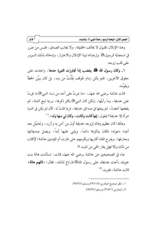 76
‫زز‬
‫وأسساز‬
‫األول‬‫الفصل‬9‫املبحث‬‫السابع‬9‫الييب‬‫زمحة‬"‫باليشاء‬
‫ىاي‬ ٫ ٍٛ‫إكب‬ ٍ٫‫اٱز‬ ‫ٖٚصا‬‫نطض‬ َٔ ‫ؾًٝؼ‬ ،‫ايكسم‬ ‫هاْب‬ ٫ٚ ،١‫اؿكٝك‬ ‫ـ‬
ٍٛ‫ايطغ‬ ١‫اغتذاب‬ ٗ"‫اٱ‬ ‫شلصا‬ ٘٥‫ٚإضنا‬‫ايػطٚض‬ ‫بصيو‬ ٘‫ٚإزخاي‬ ،‫ٚا٫عتعاظ‬ ٍ٫‫ز‬
٘‫ظٚد‬ ‫قًب‬ ٢ً‫ع‬.
6_‫اهلل‬ ٍٛ‫ضغ‬ ٕ‫ٚنا‬"‫سسٖا‬ ٠‫ايػرل‬ ‫ػاٚظت‬ ‫إشا‬ ‫ٜػهب‬٢ً‫ع‬ ‫ٚاعتست‬ ،
‫ٳ‬ٜ ‫إٛقـ‬ ّ‫ظَا‬ ٔ‫ٜه‬ ًِ‫ؾ‬ ،ٜٔ‫اٯخط‬ ‫سكٛم‬‫ڃ‬‫ؿ‬‫ڂ‬ً‫ٴ‬‫ت‬‫ٜب‬ ٕ‫نا‬ ٌ‫ب‬ ،ٙ‫ٜس‬ َٔ‫ٿ‬ٝ‫اـڀأ‬ ٔ
َ٘‫ٿ‬ٛ‫ٜٚك‬.
١‫عا٥ؿ‬ ‫قايت‬_‫عٓٗا‬ ‫اهلل‬ ٞ‫ضن‬_:=‫ايٓيب‬ ٤‫ْػا‬ َٔ ‫أسس‬ ٢ً‫ع‬ ‫ٴ‬‫ت‬‫ٹط‬‫غ‬ ‫َا‬"‫ٴ‬‫ت‬‫ٹط‬‫غ‬ ‫َا‬
١‫خسه‬ ٢ً‫ع‬،،‫ٴٗا‬‫ت‬ٜ‫ضأ‬ ‫َٚا‬‫ايٓيب‬ ٕ‫نا‬ ٔ‫ٚيه‬"ِ‫ث‬ ،٠‫ايؿا‬ ‫شبض‬ ‫ٚضَا‬ ،‫شنطٖا‬ ‫ٜهجط‬
‫ٶ‬٤‫أعها‬ ‫ٜكڀعٗا‬٘‫ي‬ ‫ٴ‬‫ت‬ً‫ق‬ ‫ؾطَا‬ ،١‫خسه‬ ‫قسا٥ل‬ ٗ ‫ٜبعجٗا‬ ِ‫ث‬ ،:‫ايسْٝا‬ ٗ ٔ‫ٜه‬ ‫مل‬ ٕ‫نأ‬
ٍٛ‫ؾٝك‬ ‫خسه١؟‬ ٫‫إ‬ ٠‫اَطأ‬:‫إْٗا‬‫ٚناْت‬ ‫ناْت‬،‫ٚيس‬ ‫َٓٗا‬ ٞ‫ي‬ ٕ‫ٚنا‬.+(1)
٘‫َع‬ ٌ‫ٻ‬ُ‫ٳ‬‫ش‬‫ٳ‬‫ت‬ٚ ،ٙ‫ٚآظض‬ ٘‫ب‬ َٔ‫آ‬ َٔ ٍٚ‫أ‬ ١‫خسه‬ ٘‫يعٚد‬ ٘٥‫ٚؾا‬ ِٝٛ‫ع‬ ٕ‫نا‬ ‫ٖٚهصا‬
‫ڄ‬‫ا‬ُ٥‫زا‬ ‫ٜصنطٖا‬ ٕ‫ؾها‬ ;٘‫زعٛت‬ ٤‫أعبا‬،‫قسٜكاتٗا‬ ٌ‫ٜٚك‬ ،‫ڄ‬‫ا‬‫أبس‬ ‫عًٝٗا‬ ‫ٜٚجين‬
‫غاضت‬ ٢‫ست‬ َِٗ‫ٜٚهط‬ ‫أقاضبٗا‬ ٤‫يًكا‬ ‫ٜٚؿطح‬ ،‫َٚعاضؾٗا‬‫أ‬١‫عا٥ؿ‬ ٌَٓ٪ٕ‫ا‬ ّ;ٙ‫ٱنجاض‬
ٚ ‫شيو‬ َٔ‫إ‬‫ؾ‬ ٫‫؟‬ ‫إٝت‬ َٔ ٞ‫اؿ‬ ‫ٜػاض‬ ٌٗ!
١‫عا٥ؿ‬ ٔ‫ع‬ ٌ‫ايكشٝش‬ ٗ ٤‫دا‬_‫عٓٗا‬ ‫اهلل‬ ٞ‫ضن‬_‫قايت‬:‫بٓت‬ ١‫ٖاي‬ ‫اغتأشْت‬
‫خًٜٛس‬_١‫خسه‬ ‫أخت‬_‫اهلل‬ ٍٛ‫ضغ‬ ٢ً‫ع‬"ٍ‫ؾكا‬ ،‫يصيو‬ ‫ؾاضتاع‬= :ًِٗ‫اي‬١‫ٖاي‬+
١‫عا٥ؿ‬ ‫قايت‬:‫ؾػطت‬.(2)
1_ٟ‫ايبداض‬ ‫قشٝض‬ ‫اْٛط‬(3818)ًِ‫َٚػ‬(2435.)
2_ٟ‫ايبداض‬(3821)ًِ‫َٚػ‬(2437.)
 