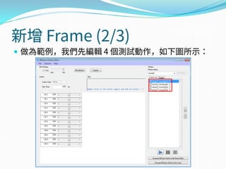 新增 Frame (2/3)
 做為範例，我們先編輯 4 個測試動作，如下圖所示：
 
