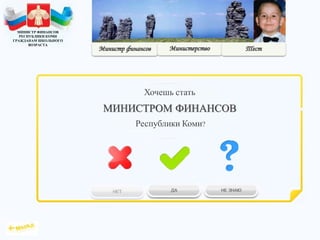 Хочешь стать
МИНИСТРОМ ФИНАНСОВ
Республики Коми?
МИНИСТР ФИНАНСОВ
РЕСПУБЛИКИ КОМИ
ГРАЖДАНАМ ШКОЛЬНОГО
ВОЗРАСТА
 