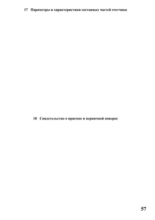 57
17 Параметры и характеристики составных частей счетчика
18 Свидетельство о приемке и первичной поверке
 