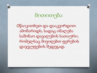 მითითება
Oწაიკითხეთ და დააკვირდით
ამონარიდს, სადაც იმალება
საშინაო დავალების სათაური,
რომელსაც მივიღებთ ფერების
დაჯგუფების შედეგად.
 