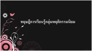 ทฤษฎีการเรียนรู้กลุ่มพฤติกรรมนิยม
 