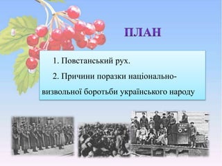 1. Повстанський рух.
2. Причини поразки національно-
визвольної боротьби українського народу
 