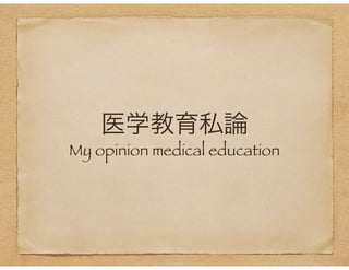 医学教育私論
My opinion medical education
 